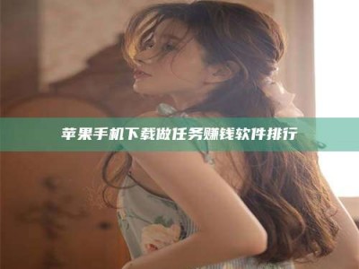 安康苹果手机下载做任务赚钱软件排行