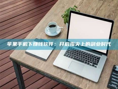 安康苹果手机下赚钱软件：开启指尖上的副业时代